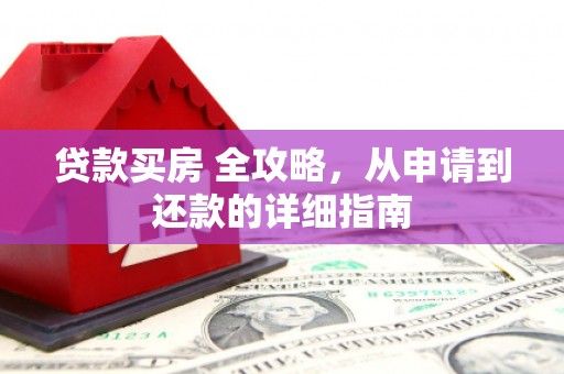 观音贷款买房 全攻略，从申请到还款的详细指南