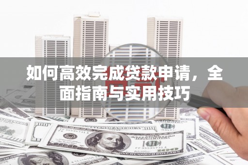 观音如何高效完成贷款申请，全面指南与实用技巧