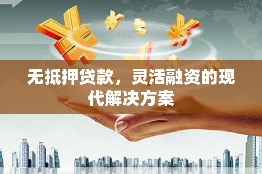 观音无抵押贷款，灵活融资的现代解决方案