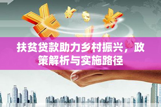 观音扶贫贷款助力乡村振兴，政策解析与实施路径