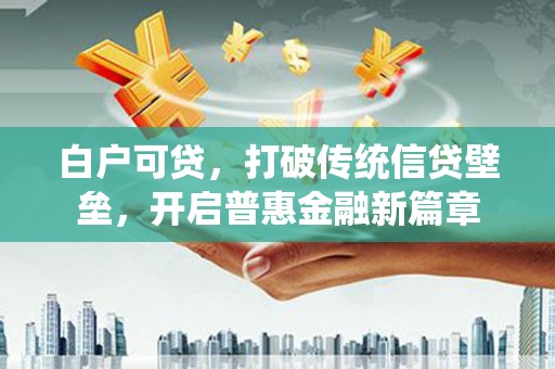 观音白户可贷，打破传统信贷壁垒，开启普惠金融新篇章