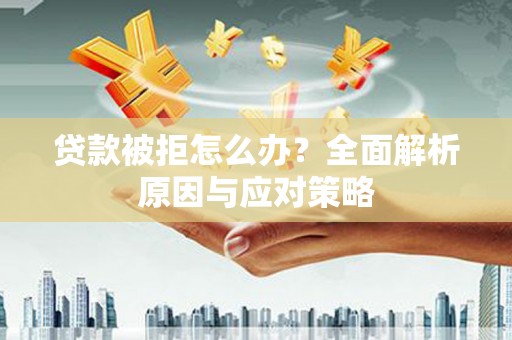 观音贷款被拒怎么办？全面解析原因与应对策略