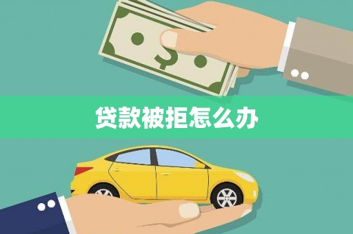 观音贷款被拒怎么办